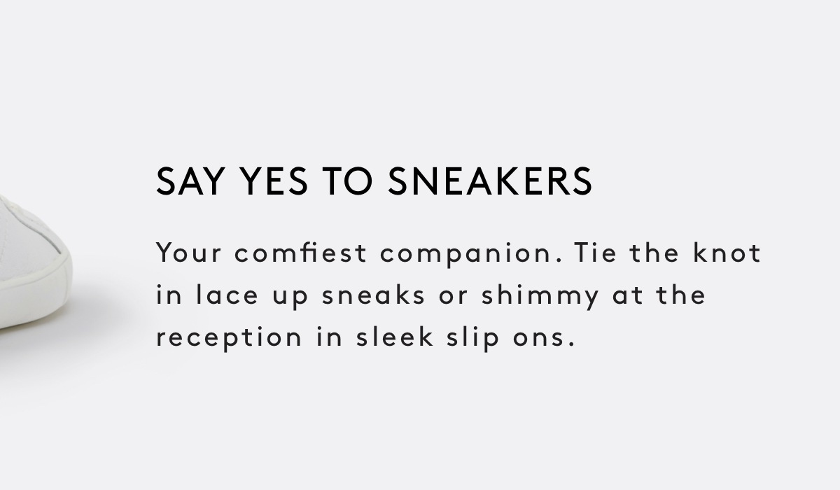 Your comfiest companion. Tie the knot in lace up sneaks or shimmy at the reception in sleek slip ons. 