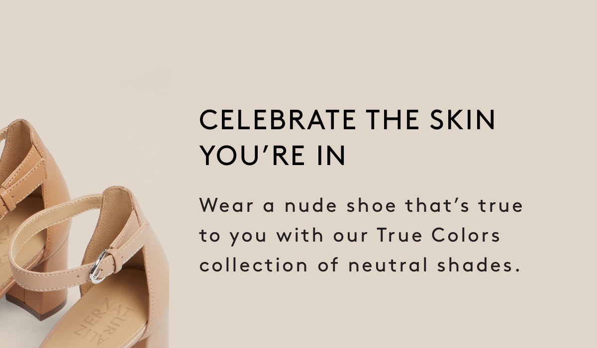 Wear a nude shoe that’s true to you with our True Colors collection of neutral shades.