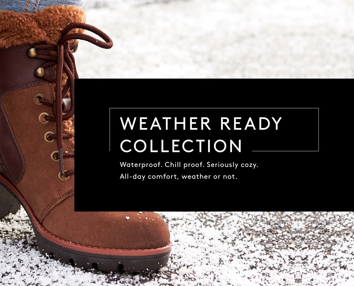 WEATHER READY COLLECTION | Waterproof. Chill proof. Seriously cozy. All-day comfort, weather or not.