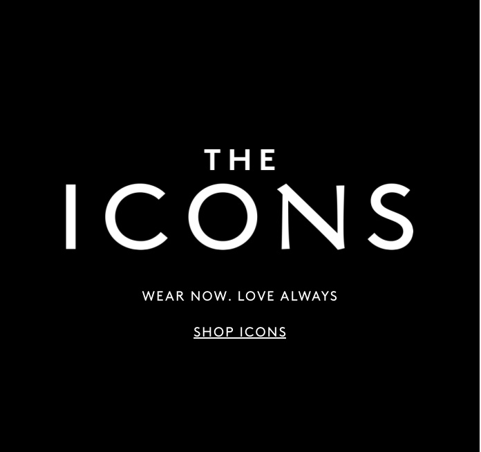 the icons. wear now, love always. shop the icons